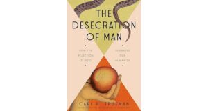 Carl Trueman The desecration of man ed 1